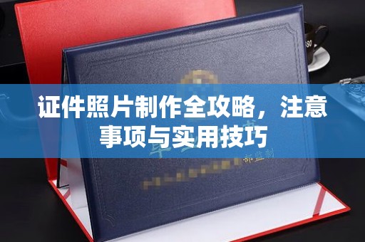 天河证件照片制作全攻略，注意事项与实用技巧