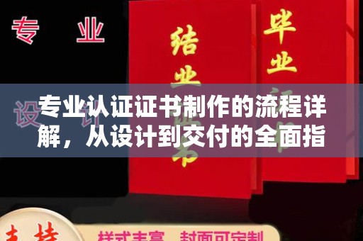 天河专业认证证书制作的流程详解，从设计到交付的全面指南
