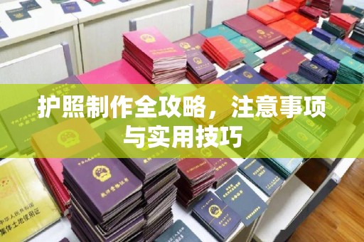天河护照制作全攻略，注意事项与实用技巧