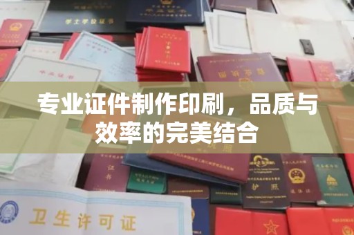 天河专业证件制作印刷，品质与效率的完美结合