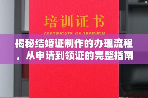 天河揭秘结婚证制作的办理流程，从申请到领证的完整指南