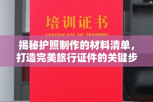 天河揭秘护照制作的材料清单，打造完美旅行证件的关键步骤